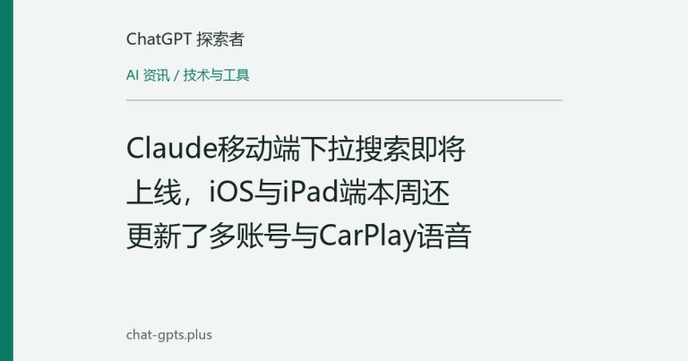 Claude移动端下拉搜索即将上线，iOS与iPad端本周还更新了多账号与CarPlay语音