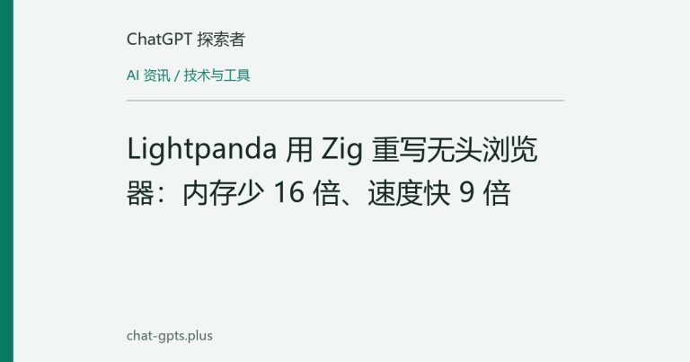 Lightpanda 用 Zig 重写无头浏览器：内存少 16 倍、速度快 9 倍