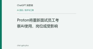 Proton将重新面试员工考察AI使用，岗位或受影响