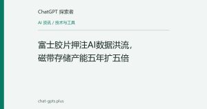富士胶片押注AI数据洪流，磁带存储产能五年扩五倍