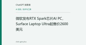 微软发布RTX Spark芯片AI PC，Surface Laptop Ultra起售价2600美元
