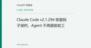 Claude Code v2.1.294 修复钩子误判，Agent 不再提前收工