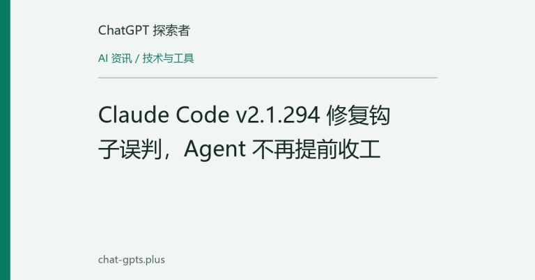Claude Code v2.1.294 修复钩子误判，Agent 不再提前收工