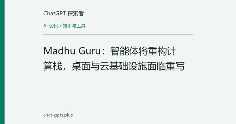 Madhu Guru:智能体将重构计算栈,桌面与云基础设施面临重写