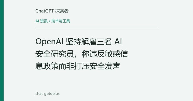 OpenAI 坚持解雇三名 AI 安全研究员，称违反敏感信息政策而非打压安全发声