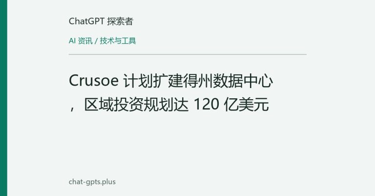 Crusoe 计划扩建得州数据中心,区域投资规划达 120 亿美元