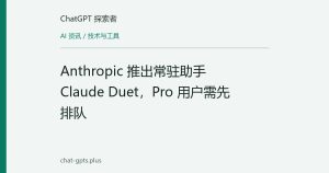 Anthropic 推出常驻助手 Claude Duet，Pro 用户需先排队