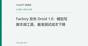 Factory 发布 Droid 1.0：模型写脚本调工具，基准测试成本下降